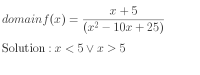 The domain of f(x)=(x+5)/((x^2-10x+25)) is x<5\lor x>5